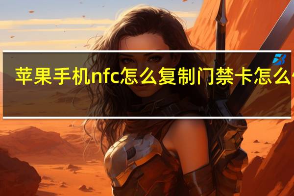 苹果手机nfc怎么复制门禁卡怎么使用（苹果手机nfc怎么复制门禁卡）