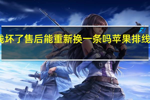 苹果数据线坏了售后能重新换一条吗 苹果排线坏了要多少钱换