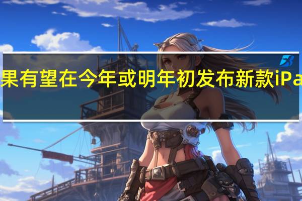 苹果有望在今年或明年初发布新款iPadmini7