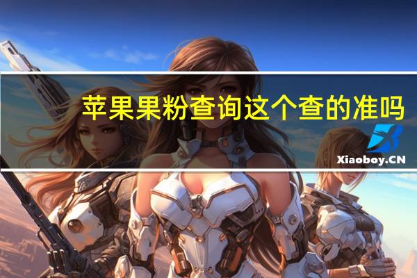 蘋果果粉查詢這個(gè)查的準(zhǔn)嗎（果粉查詢是真的嗎(果粉查詢準(zhǔn)嗎)）