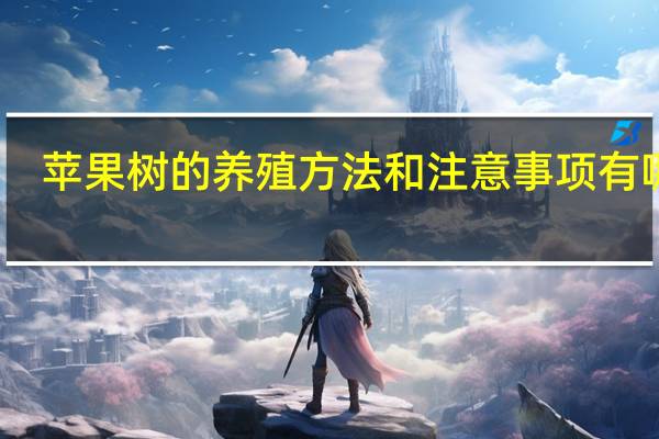 苹果树的养殖方法和注意事项有哪些