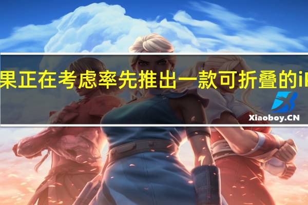 苹果正在考虑率先推出一款可折叠的iPad产品