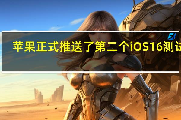 苹果正式推送了第二个iOS16测试版