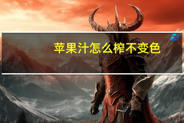 苹果汁怎么榨不变色