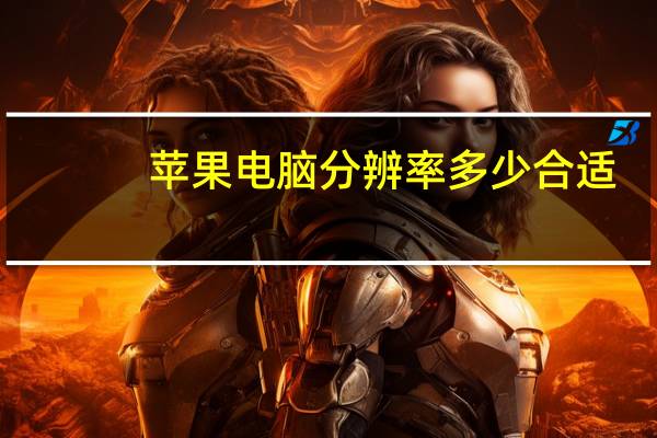 苹果电脑分辨率多少合适（电脑分辨率多少合适）