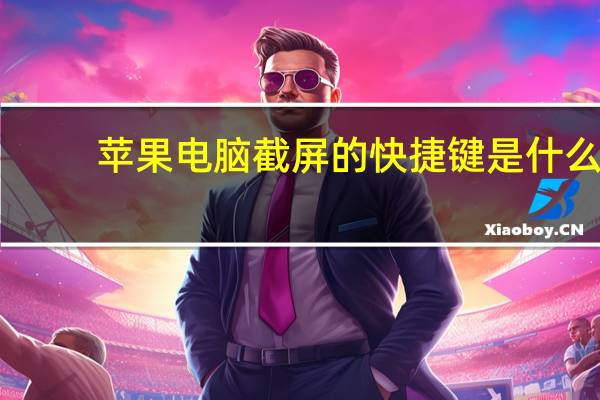 苹果电脑截屏的快捷键是什么（电脑截屏的快捷键是什么）