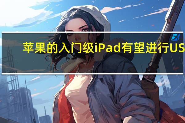 苹果的入门级 iPad 有望进行 USB-C 升级和巨大的性能提升