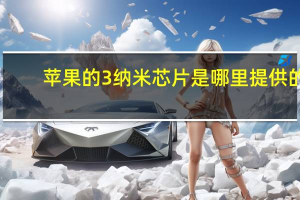 苹果的3纳米芯片是哪里提供的