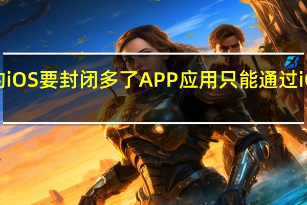 苹果的iOS要封闭多了APP应用只能通过iOS商店安装
