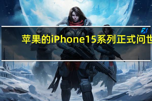 苹果的iPhone15系列正式问世