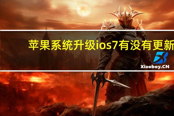 苹果系统升级ios7有没有更新（苹果系统升级ios7）
