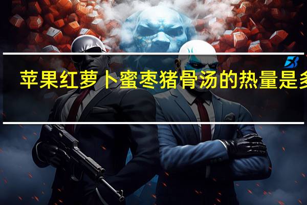 苹果红萝卜蜜枣猪骨汤的热量是多少