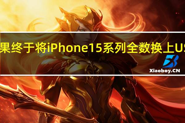 苹果终于将iPhone15系列全数换上USBC接口