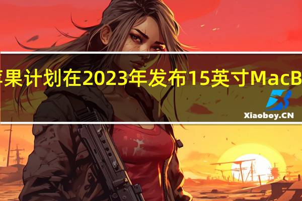 苹果计划在2023年发布15英寸MacBookAir