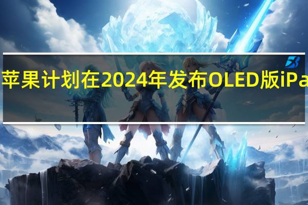 苹果计划在2024年发布OLED版iPadPro