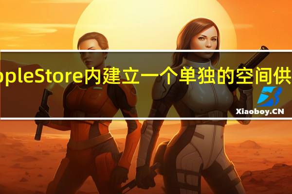 苹果计划在AppleStore内建立一个单独的空间供人们体验VisionPro