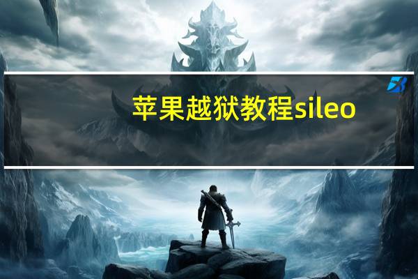 苹果越狱教程sileo（苹果越狱教程）