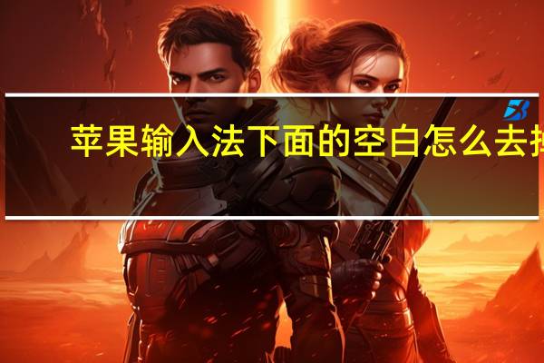 苹果输入法下面的空白怎么去掉（苹果输入法）