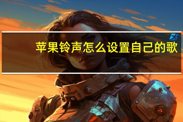苹果铃声怎么设置自己的歌（苹果铃声怎么设置）