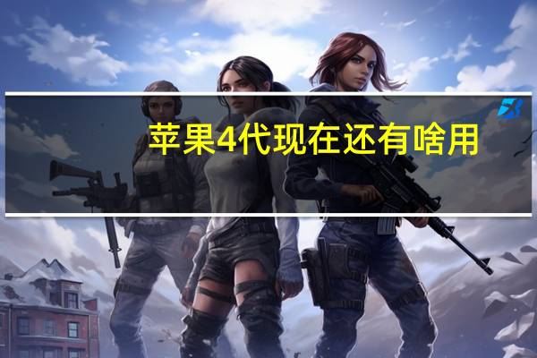 苹果4代现在还有啥用（苹果4代停产了吗）