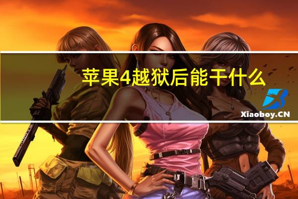 苹果4越狱后能干什么（苹果4越狱）