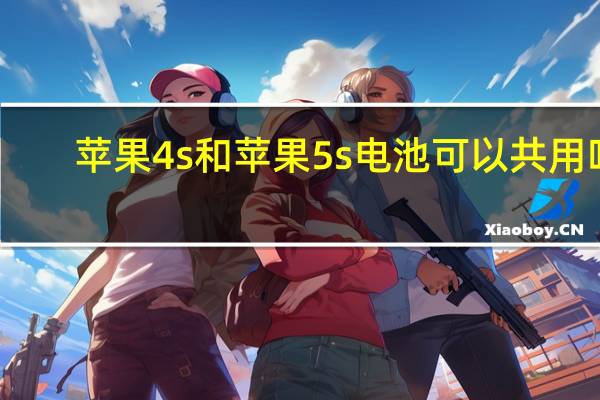 苹果4s和苹果5s电池可以共用吗(苹果4s和苹果5的区别)
