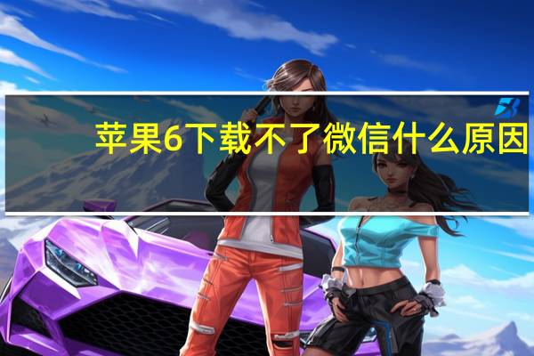苹果6下载不了微信什么原因（苹果手机下不了微信怎么回事）