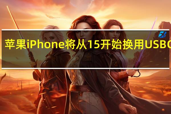 苹果iPhone将从15开始换用USBC接口