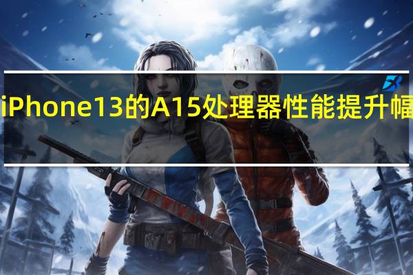 苹果iPhone13的A15处理器性能提升幅度仅有7%