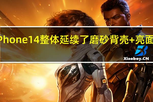 苹果iPhone14整体延续了磨砂背壳+亮面不锈钢中框