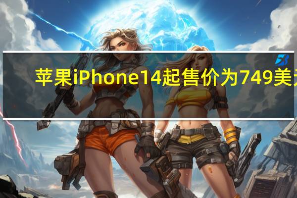 苹果iPhone14起售价为749美元