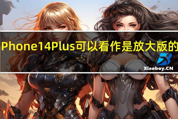 苹果iPhone14Plus可以看作是放大版的iPhone14