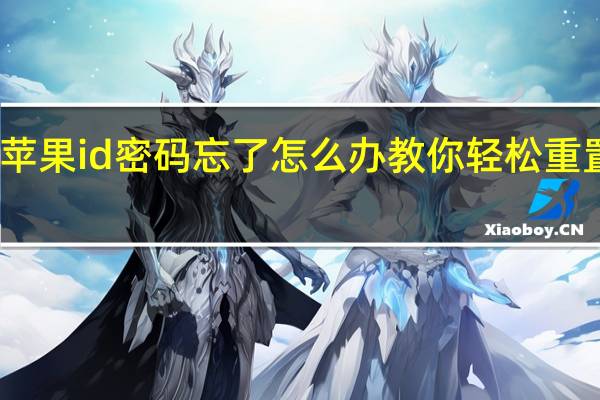 苹果id密码忘了怎么办教你轻松重置方法（苹果id密码忘了怎么办）