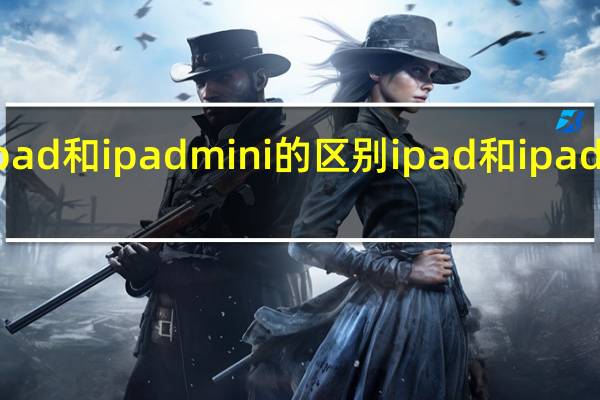 苹果ipad和ipadmini的区别 ipad和ipadmini的区别