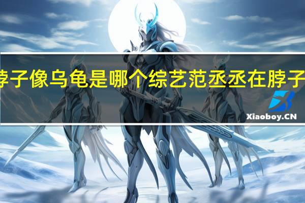 范丞丞脖子像乌龟是哪个综艺 范丞丞在脖子上挂了个嘴巴