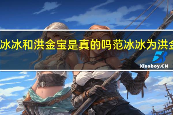 范冰冰和洪金宝是真的吗 范冰冰为洪金宝生子