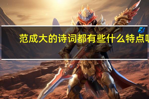 范成大的诗词都有些什么特点呢