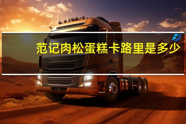 范记 肉松蛋糕卡路里是多少