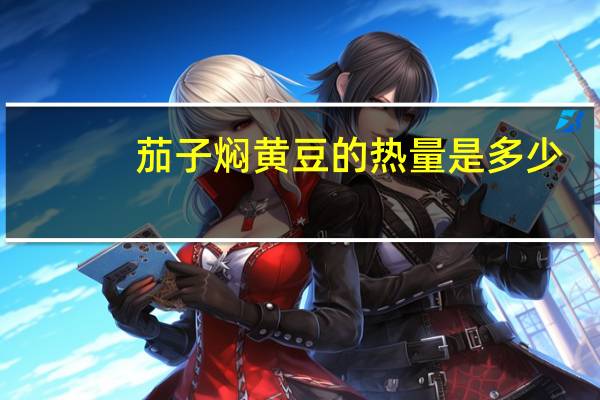 茄子焖黄豆的热量是多少？