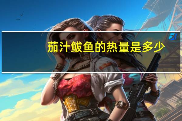 茄汁鲅鱼的热量是多少