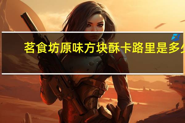 茗食坊 原味方块酥卡路里是多少