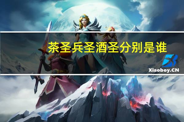 茶圣兵圣酒圣分别是谁