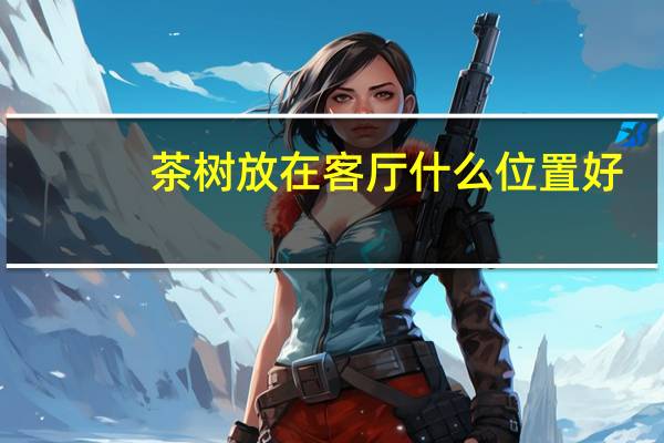茶树放在客厅什么位置好