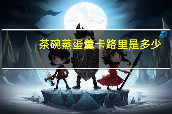 茶碗蒸蛋羹卡路里是多少