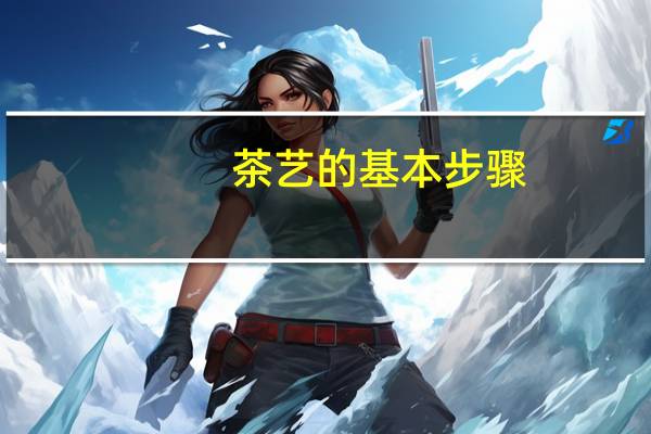 茶艺的基本步骤（茶艺的步骤有哪些）