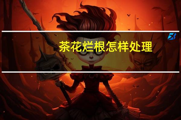 茶花烂根怎样处理:换土培养