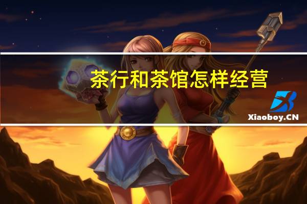 茶行和茶馆怎样经营