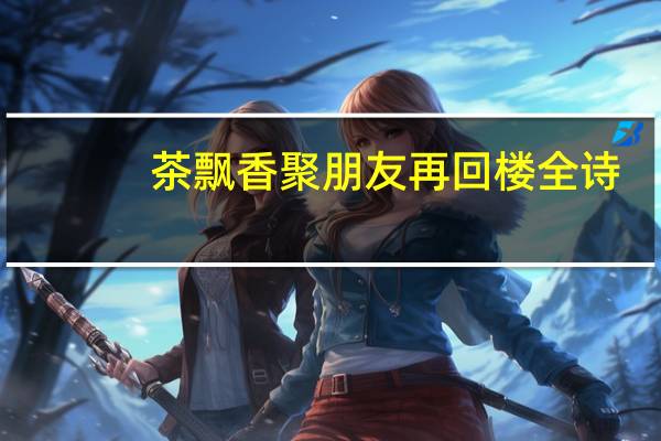 茶飘香聚朋友再回楼全诗