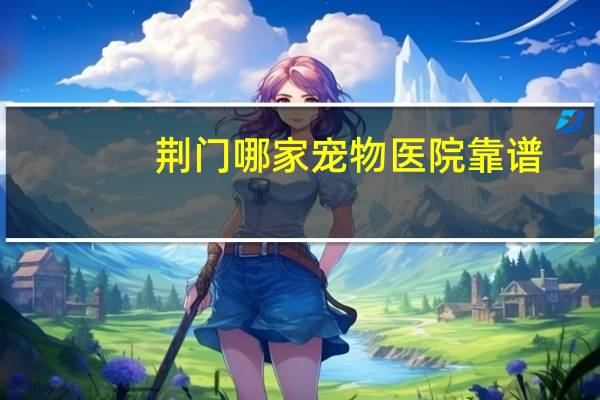 荆门哪家宠物医院靠谱