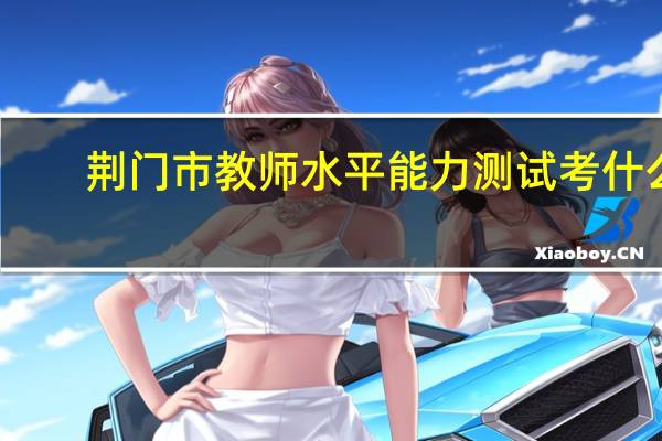 荆门市教师水平能力测试考什么
